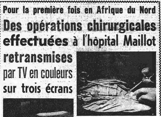 Pour la première fois en Afrique du nord, des opétations chirurgicales effectuées à l'hôpital Maillot retransmises par TV en couleurs sur trois écrans
